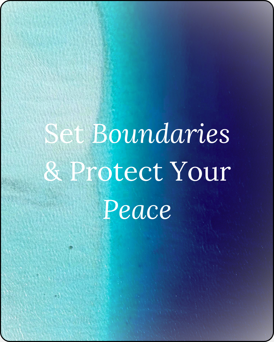 Photo of a turquoise and dark indigo gradient ocean showing the shallows and depths of water from above, with motivational text 'set boundaries & protect your peace' overlayed on top of the image photo for the wellness blog 'thoughts worth curating'