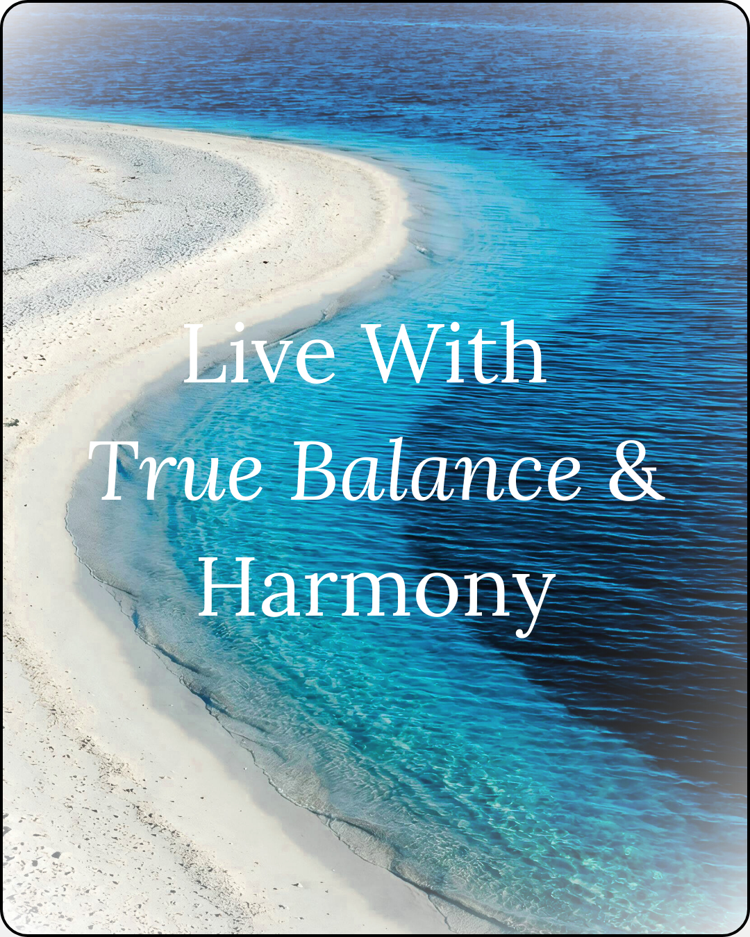 Photo of a beach scene with clear blue water with a turquoise and indigo gradient and white sand, with text 'live with true balance & harmony' overlayed on top of the image photo for the wellness blog 'thoughts worth curating'